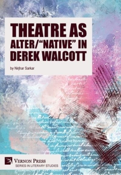 Cover for Nirjhar Sarkar · Theatre as Alter / &quot;Native&quot; in Derek Walcott - Series in Literary Studies (Hardcover Book) (2022)