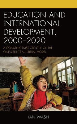 Ian Wash · Education and International Development, 2000-2020: A Constructivist Critique of the One-size-fits-all Liberal Model (Innbunden bok) (2024)