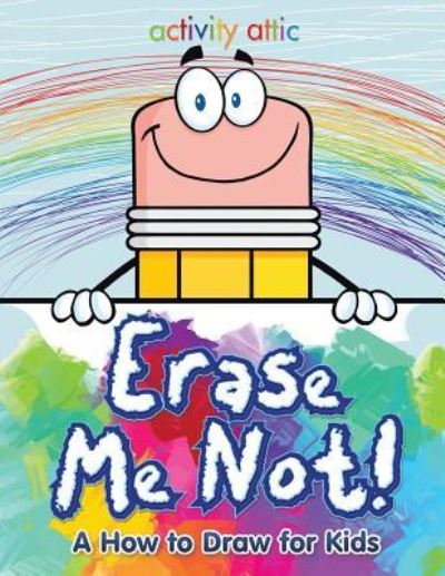 Cover for Activity Attic Books · Erase Me Not! a How to Draw for Kids (Paperback Book) (2016)