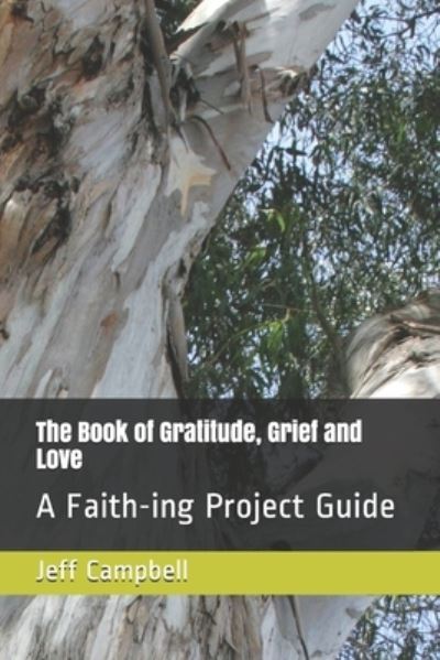 The Book of Gratitude, Grief and Love - Jeff Campbell - Books - Independently Published - 9781698857312 - October 10, 2019