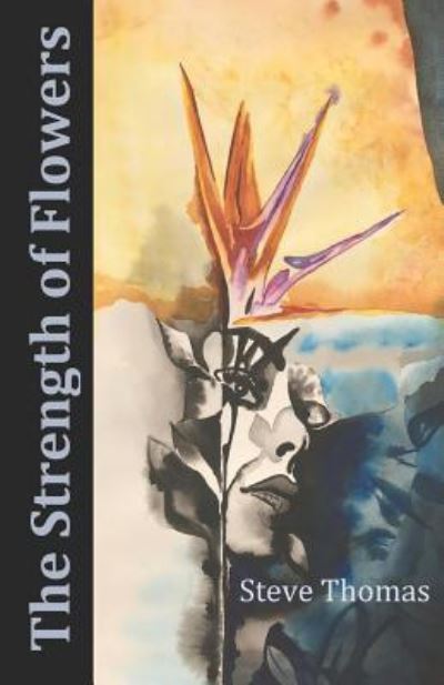 The Strength of Flowers - Steve Thomas - Books - Createspace Independent Publishing Platf - 9781725142312 - August 10, 2018