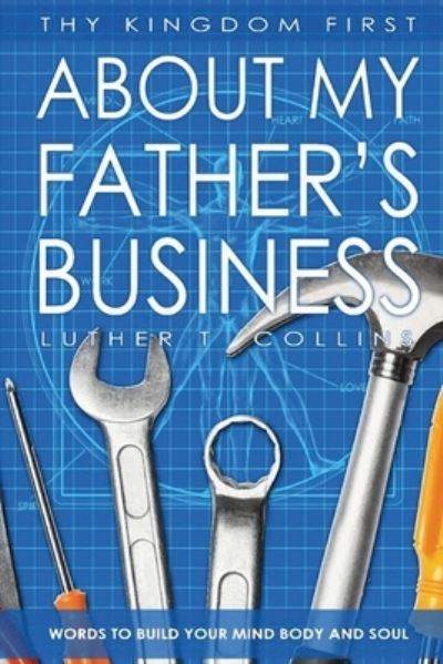 Cover for Luther T Collins · Thy Kingdom First About My Father's Business (Pocketbok) (2020)