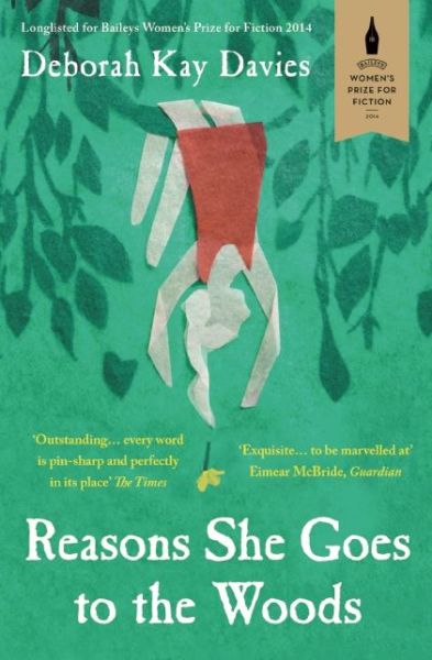 Cover for Deborah Kay Davies · Reasons She Goes to the Woods: LONGLISTED FOR THE BAILEYS WOMEN'S PRIZE FOR FICTION 2014 (Paperback Book) (2014)