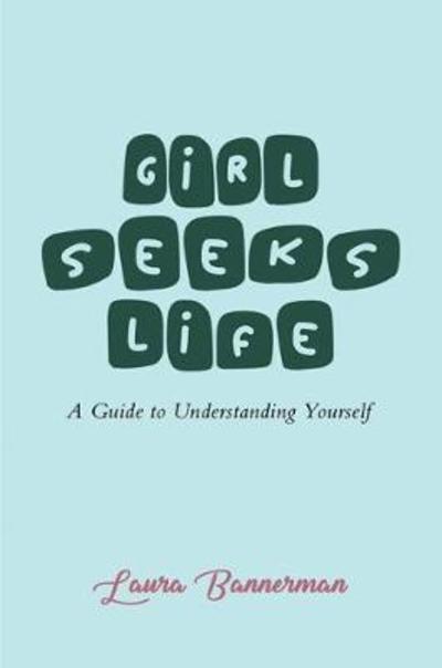 Laura Bannerman · Girl Seeks Life: A Guide to Understanding Yourself (Paperback Book) (2018)