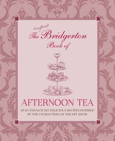 Cover for Katherine Bebo · The Unofficial Bridgerton Book of Afternoon Tea: Over 75 Scandalously Delicious Recipes Inspired by the Characters of the Hit Show (Gebundenes Buch) (2022)