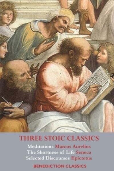 Three Stoic Classics: Meditations by Marcus Aurelius; The Shortness of Life by Seneca; Selected Discourses of Epictetus - Marcus Aurelius - Livros - Benediction Classics - 9781789432312 - 1 de dezembro de 2020