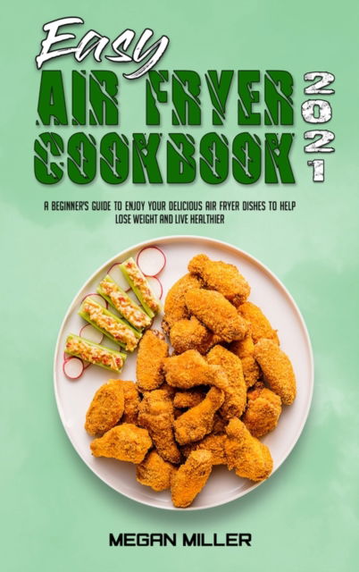 Cover for Megan Miller · Easy Air Fryer Cookbook 2021 (Hardcover Book) (2021)