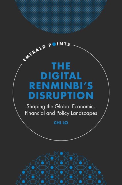 The Digital Renminbi’s Disruption: Shaping the Global Economic, Financial and Policy Landscapes - Emerald Points - Lo, Chi (Global Bank Senior Economist, Hong Kong) - Bücher - Emerald Publishing Limited - 9781804553312 - 28. September 2022