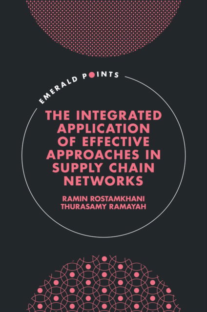 The Integrated Application of Effective Approaches in Supply Chain Networks - Emerald Points - Rostamkhani, Ramin (Universiti Sains Malaysia, Malaysia) - Böcker - Emerald Publishing Limited - 9781835496312 - 4 april 2024