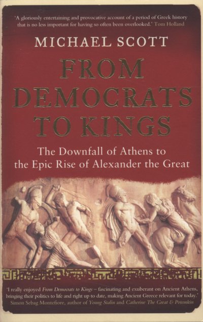 Cover for Michael Scott · From Democrats to Kings: The Downfall of Athens to the Epic Rise of Alexander the Great (Paperback Book) (2010)