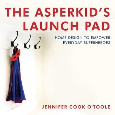 Cover for Jennifer Cook · The Asperkid's Launch Pad: Home Design to Empower Everyday Superheroes (Hardcover bog) (2013)