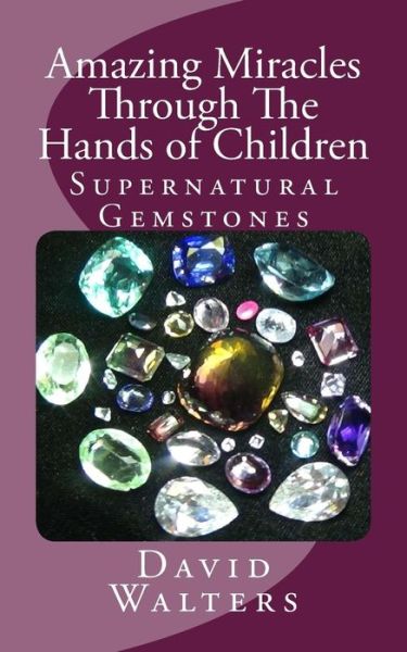 Amazing Miracles Through The Hands Of Children - David Walters - Books - Good News Fellowship Ministries - 9781888081312 - December 25, 2015