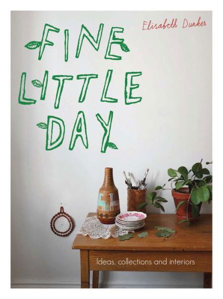 Fine Little Day: Ideas, Collections and Interiors - Elisabeth Dunker - Livros - HarperCollins Publishers - 9781910496312 - 3 de setembro de 2015