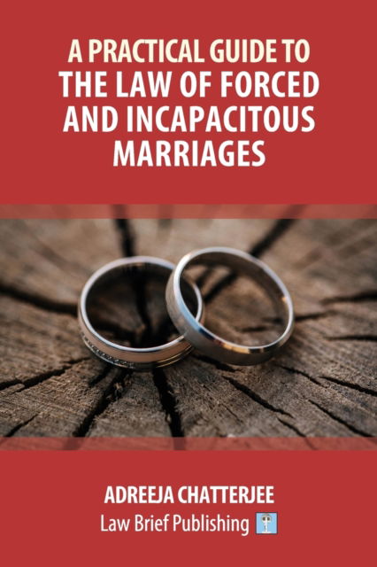 A Practical Guide to the Law of Forced and Incapacitous Marriages - Adreeja Chatterjee - Książki - Law Brief Publishing - 9781912687312 - 29 lutego 2020