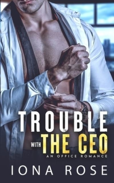 Trouble with the CEO - Iona Rose - Books - Somebooks - 9781913990312 - July 6, 2021