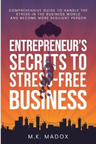 Cover for M K Madox · An Entrepreneur's Secrets To Stress-Free Business (Paperback Book) (2021)