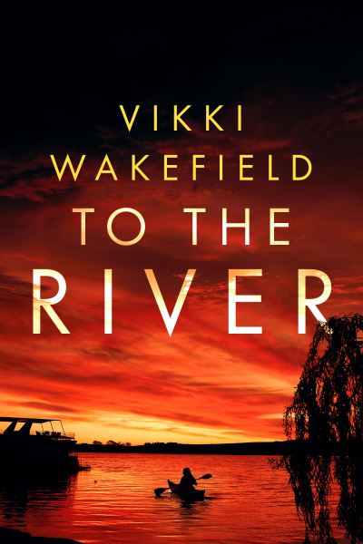 Cover for Vikki Wakefield · To The River (Hardcover Book) (2024)