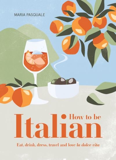 How to Be Italian: Eat, drink, dress, travel and love La Dolce Vita - Maria Pasquale - Bücher - Smith Street Books - 9781922417312 - 1. Oktober 2021