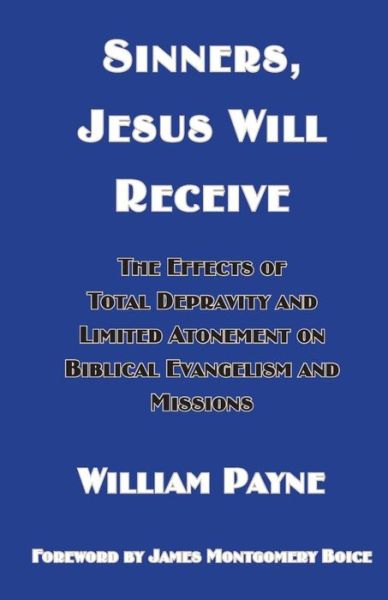 Cover for William Payne · Sinners, Jesus Will Receive: the Effects of Total Depravity and Limited Atonement on Biblical Evangelism and Missions (Paperback Book) (2008)