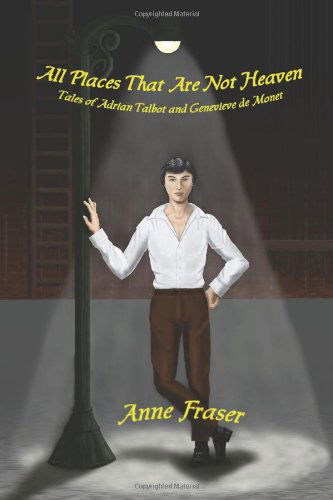 Cover for Anne Fraser · All Places That Are Not Heaven: Tales of Adrian Talbot and Genevieve De Monet (Pocketbok) (2011)