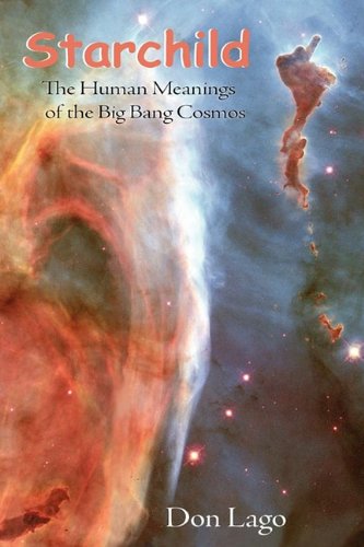 Starchild: the Human Meanings of the Big Bang Cosmos - Don Lago - Books - Plain View Press - 9781935514312 - June 25, 2009