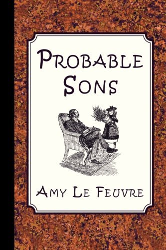 Probable Sons - Amy Le Feuvre - Libros - Curiosmith - 9781935626312 - 10 de mayo de 2011