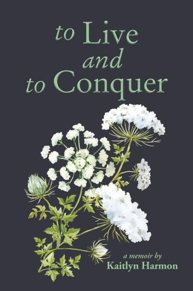 To Live and to Conquer - Kaitlyn Harmon - Books - Treaty Oak Publishers - 9781943658312 - June 3, 2018