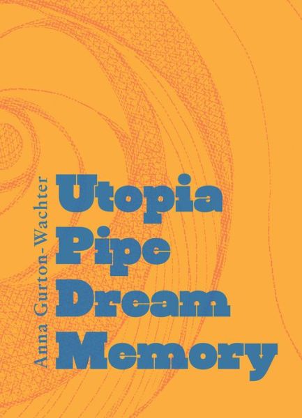 Cover for Anna Gurton-Wachter · Utopia Pipe Dream Memory (Paperback Book) (2020)