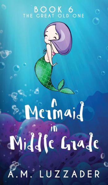 Cover for A M Luzzader · A Mermaid in Middle Grade Book 6: The Great Old One (Inbunden Bok) (2021)