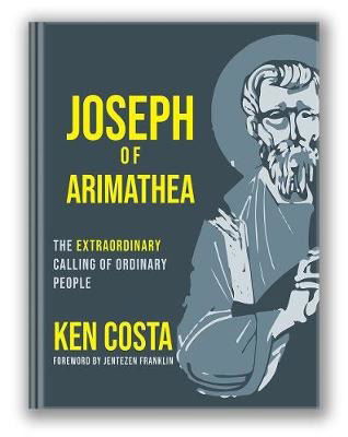 Cover for Ken Costa · Joseph of Arimathea: The Extraordinary Calling of Ordinary People (Hardcover Book) (2020)