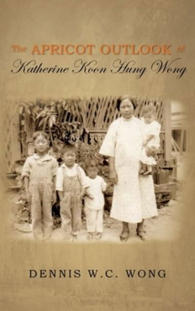 Cover for Dennis W C Wong · The Apricot Outlook of Katherine Koon Hung Wong (Hardcover Book) (2019)
