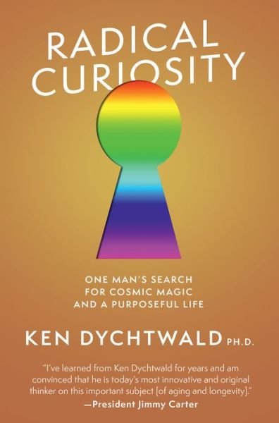 Cover for Ken Dychtwald · Radical Curiosity: One Man's Search for Cosmic Magic and a Purposeful Life (Innbunden bok) (2021)