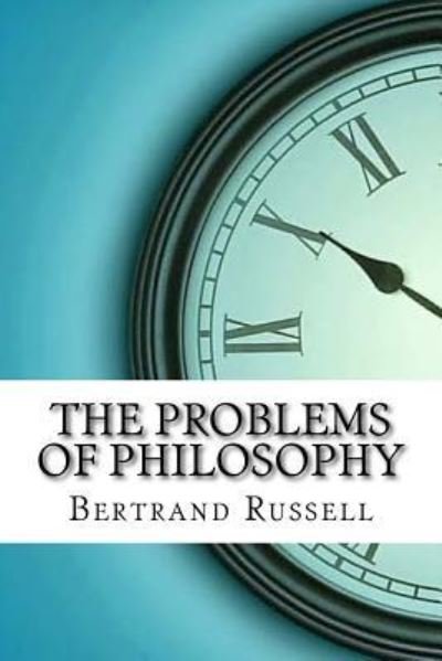 The Problems of Philosophy - Bertrand Russell - Boeken - Createspace Independent Publishing Platf - 9781974111312 - 12 augustus 2017