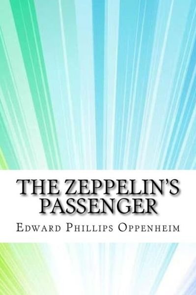 The Zeppelin's Passenger - Edward Phillips Oppenheim - Bøger - Createspace Independent Publishing Platf - 9781974418312 - 10. august 2017