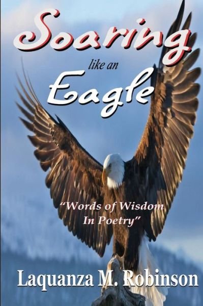 Soaring Like An Eagle - Laqunza Robinson - Books - Createspace Independent Publishing Platf - 9781975680312 - August 21, 2017