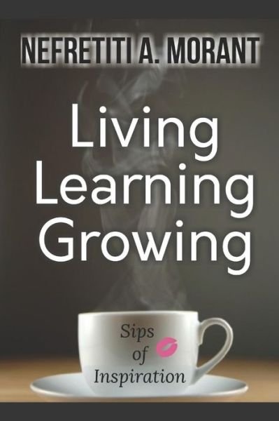 Living, Learning, Growing - Nefretiti A Morant - Livres - Createspace Independent Publishing Platf - 9781985689312 - 4 décembre 2018