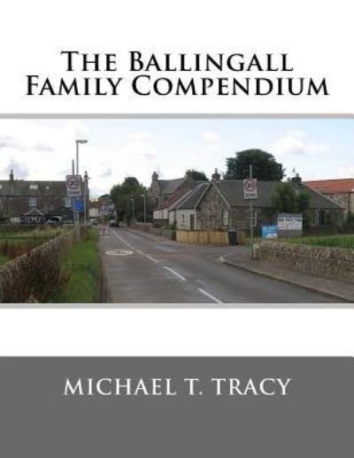 The Ballingall Family Compendium - Michael T Tracy - Kirjat - Createspace Independent Publishing Platf - 9781985887312 - sunnuntai 25. helmikuuta 2018