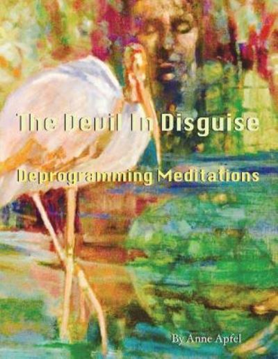 The Devi in Disguise - Anne Elizabeth Apfel - Books - Createspace Independent Publishing Platf - 9781987768312 - June 20, 2018