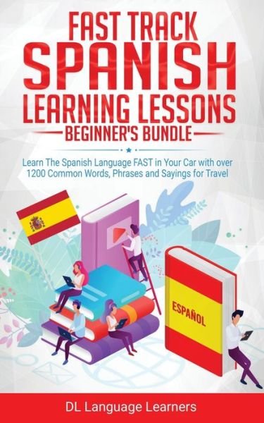 Cover for DL Language Learners · Spanish Language Lessons for Beginners Bundle: Learn The Spanish Language FAST in Your Car with over 1200 Common Words, Phrases and Sayings for Travel and Conversations (Paperback Book) (2020)
