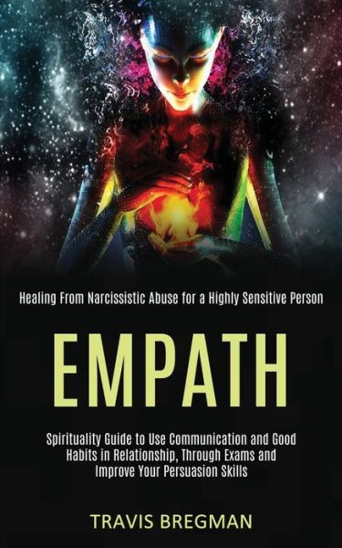 Cover for Travis Bregman · Empath: Spirituality Guide to Use Communication and Good Habits in Relationship, Through Exams and Improve Your Persuasion Skills (Healing From Narcissistic Abuse for a Highly Sensitive Person) (Paperback Book) (2020)