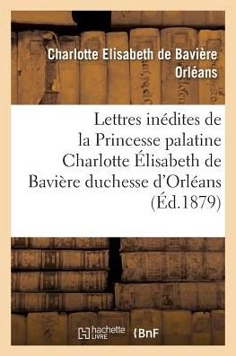 Cover for Orleans-c · Deux Lettres Inedites De La Princesse Palatine Charlotte Elisabeth De Baviere, Duchesse D'orleans (Paperback Bog) (2016)