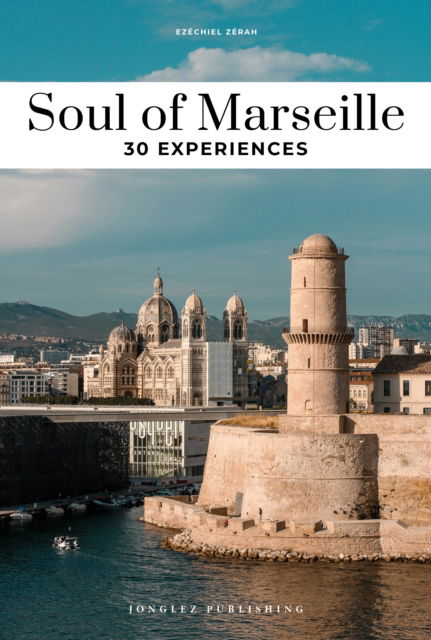 Cover for Soul of Marseille Guide: 30 unforgettable experiences that capture the soul of Marseille - Jonglez Soul of Guides (Paperback Book) (2025)