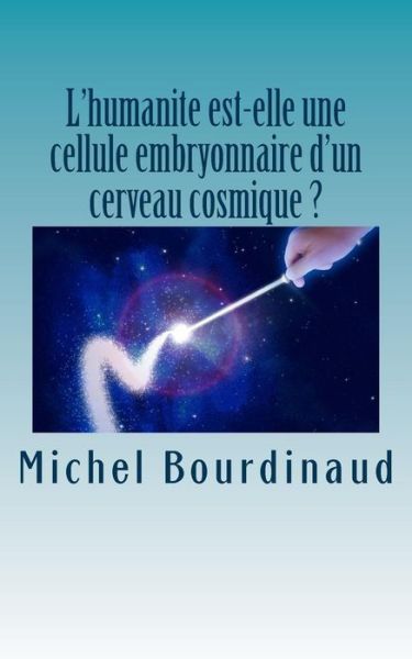 Cover for Michel J Bourdinaud · L'humanite est-elle une cellule embryonnaire d'un cerveau cosmique ? (Pocketbok) (2015)