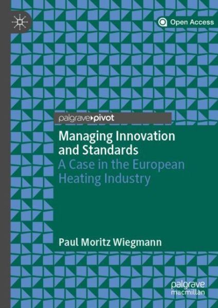 Cover for Paul Moritz Wiegmann · Managing Innovation and Standards: A Case in the European Heating Industry (Hardcover Book) [2019 edition] (2018)