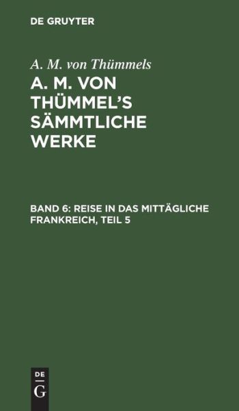 Cover for A M Von Thummels · Reise in Das Mittagliche Frankreich, Teil 5 (Gebundenes Buch) (1901)