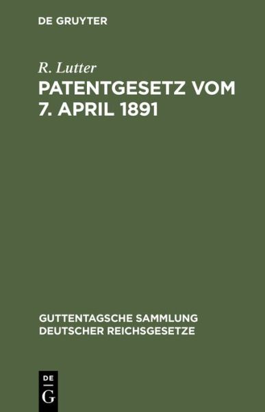 Patentgesetz Vom 7. April 1891 - R. Lutter - Books - de Gruyter GmbH, Walter - 9783112454312 - January 14, 1921
