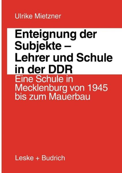 Cover for Ulrike Mietzner · Enteignung Der Subjekte -- Lehrer Und Schule in Der Ddr: Eine Schule in Mecklenburg Von 1945 Bis Zum Mauerbau - Biographie &amp; Gesellschaft (Paperback Book) [Softcover Reprint of the Original 1st 1998 edition] (2012)