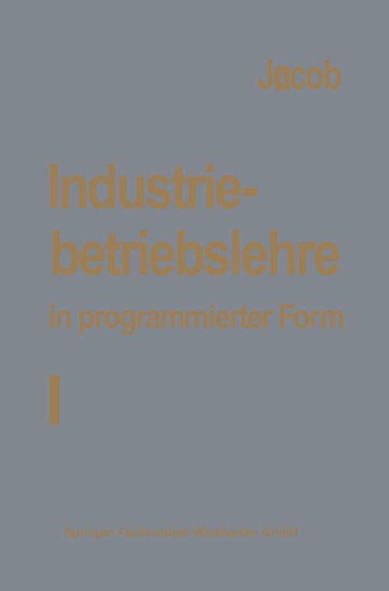 Cover for H Jacob · Industriebetriebslehre in Programmierter Form: Band I: Grundlagen (Paperback Bog) [Softcover Reprint of the Original 1st 1972 edition] (1972)