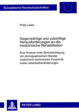 Gegenwaertige Und Zukuenftige Herausforderungen an Die Medizinische Rehabilitation: Eine Analyse Unter Beruecksichtigung Von Demographischem Wandel, Medizinisch-Technischem Fortschritt Sowie Lebensstilveraenderungen - Europaeische Hochschulschriften / Eur - Philip Lewis - Bøger - Peter Lang AG - 9783631582312 - 25. maj 2009