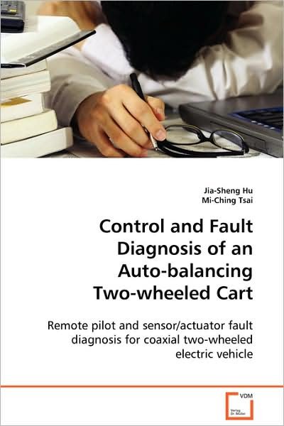 Cover for Jia-sheng Hu · Control and Fault Diagnosis of an Auto-balancing Two-wheeled Cart: Remote Pilot and Sensor / Actuator Fault Diagnosis for Coaxial Two-wheeled Electric Vehicle (Paperback Book) (2008)